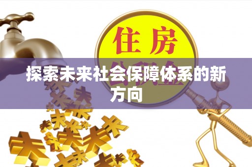 无棣探索未来社会保障体系的新方向