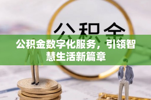 无棣公积金数字化服务，引领智慧生活新篇章