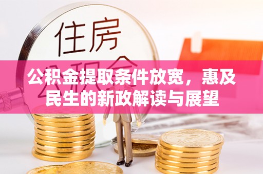 无棣公积金提取条件放宽，惠及民生的新政解读与展望