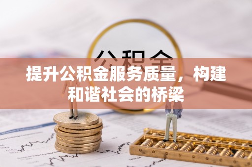 无棣提升公积金服务质量，构建和谐社会的桥梁