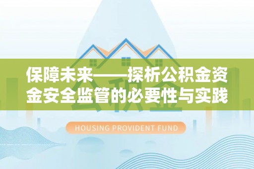 无棣保障未来——探析公积金资金安全监管的必要性与实践路径