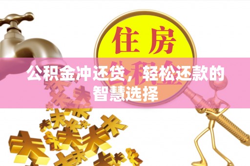 无棣公积金冲还贷，轻松还款的智慧选择
