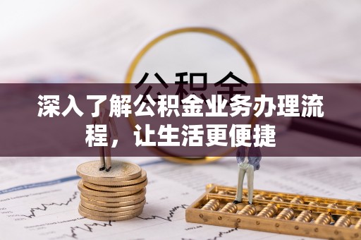 无棣深入了解公积金业务办理流程，让生活更便捷