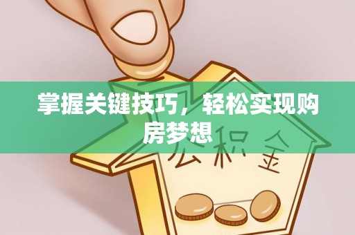 无棣掌握关键技巧，轻松实现购房梦想