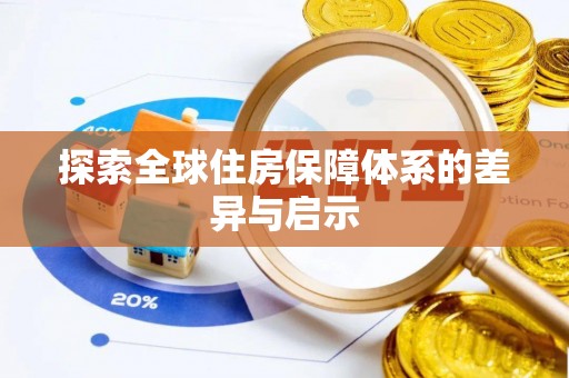 无棣探索全球住房保障体系的差异与启示