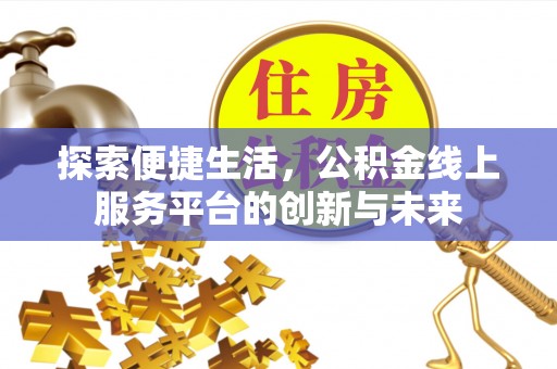 无棣探索便捷生活，公积金线上服务平台的创新与未来