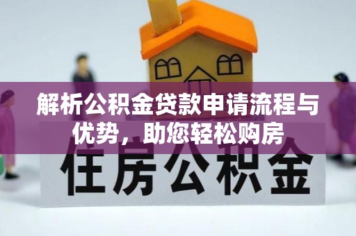 无棣解析公积金贷款申请流程与优势，助您轻松购房