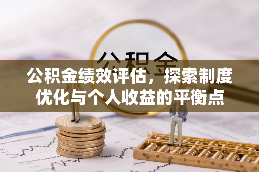 无棣公积金绩效评估，探索制度优化与个人收益的平衡点