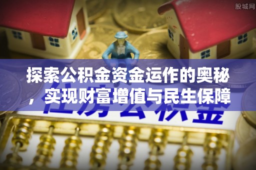 无棣探索公积金资金运作的奥秘，实现财富增值与民生保障