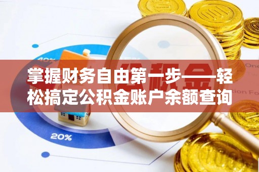 无棣掌握财务自由第一步——轻松搞定公积金账户余额查询的方法与技巧