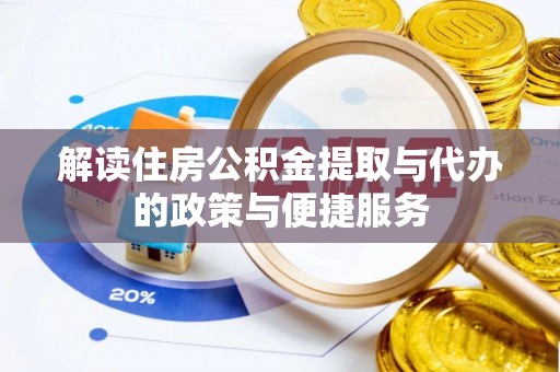 无棣解读住房公积金提取与代办的政策与便捷服务