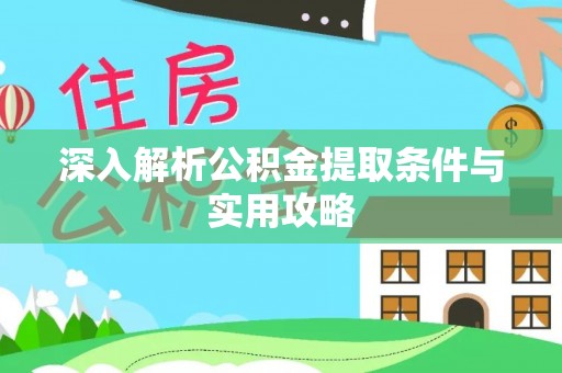 无棣深入解析公积金提取条件与实用攻略