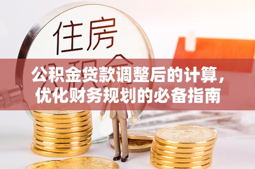 无棣公积金贷款调整后的计算，优化财务规划的必备指南