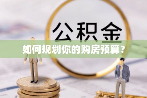 无棣如何规划你的购房预算？