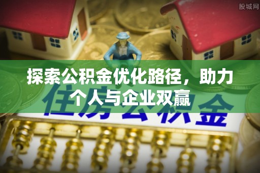 无棣探索公积金优化路径，助力个人与企业双赢