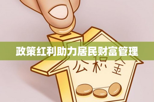 无棣政策红利助力居民财富管理