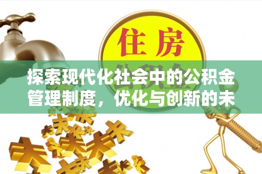 无棣探索现代化社会中的公积金管理制度，优化与创新的未来方向