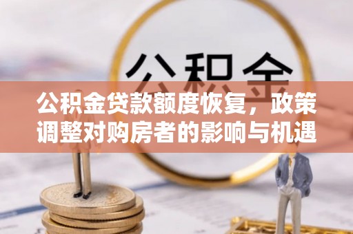 无棣公积金贷款额度恢复，政策调整对购房者的影响与机遇
