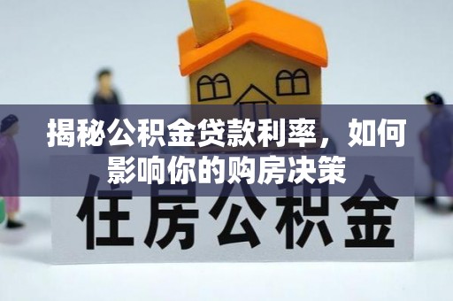 无棣揭秘公积金贷款利率，如何影响你的购房决策
