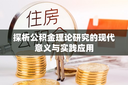 无棣探析公积金理论研究的现代意义与实践应用