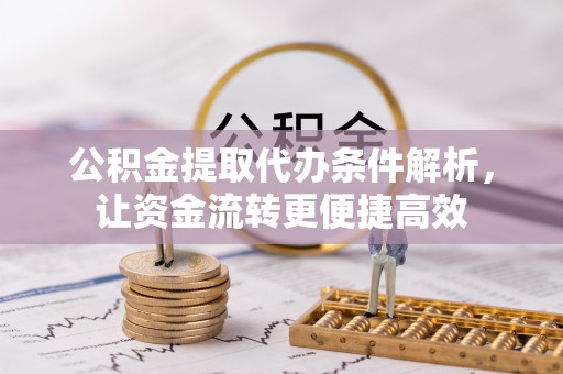 无棣公积金提取代办条件解析，让资金流转更便捷高效