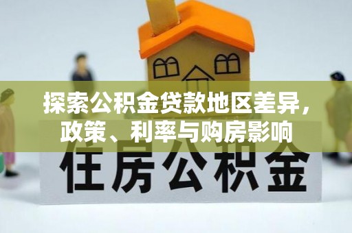 无棣探索公积金贷款地区差异，政策、利率与购房影响
