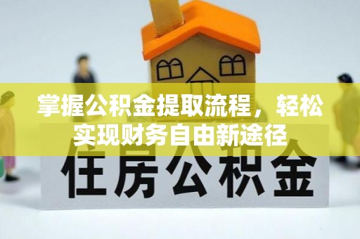 无棣掌握公积金提取流程，轻松实现财务自由新途径