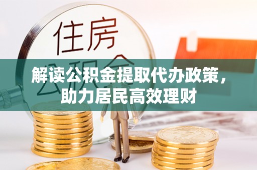 无棣解读公积金提取代办政策，助力居民高效理财