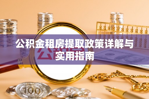 无棣公积金租房提取政策详解与实用指南