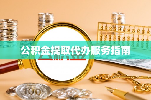 无棣公积金提取代办服务指南