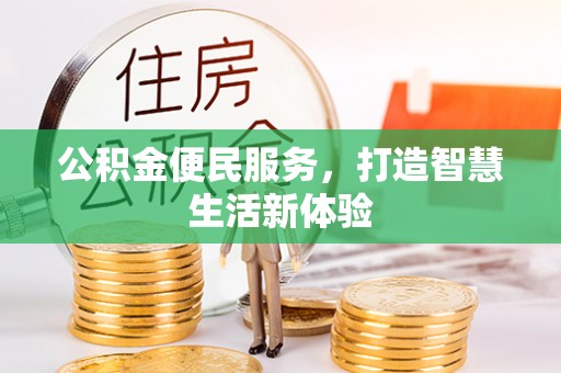 无棣公积金便民服务，打造智慧生活新体验