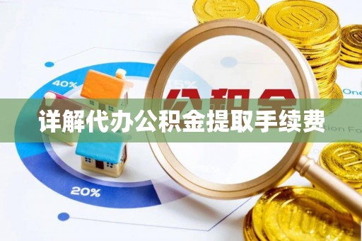 无棣详解代办公积金提取手续费