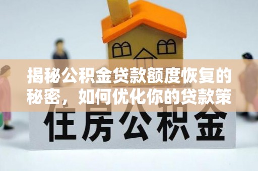 无棣揭秘公积金贷款额度恢复的秘密，如何优化你的贷款策略