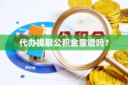 无棣代办提取公积金靠谱吗？