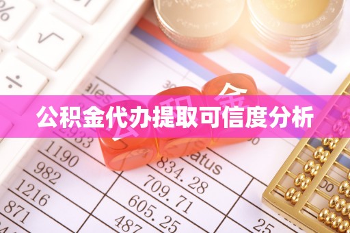 无棣公积金代办提取可信度分析
