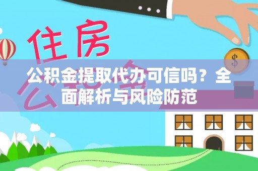 无棣公积金提取代办可信吗？全面解析与风险防范