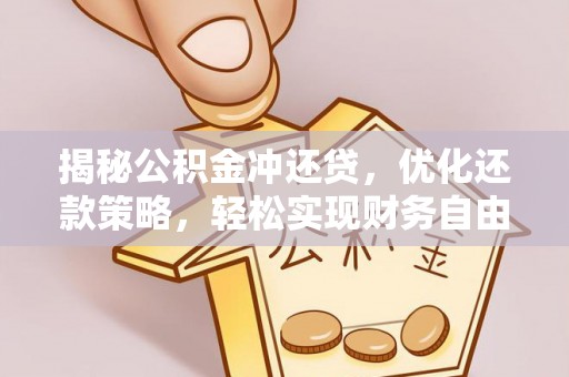 无棣揭秘公积金冲还贷，优化还款策略，轻松实现财务自由