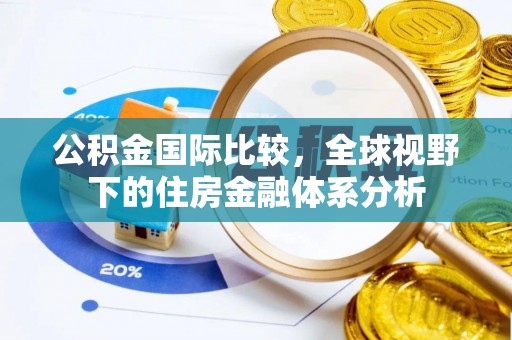 无棣公积金国际比较，全球视野下的住房金融体系分析
